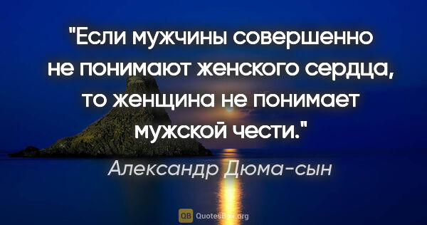 Александр Дюма-сын цитата: "Если мужчины совершенно не понимают женского сердца, то..."