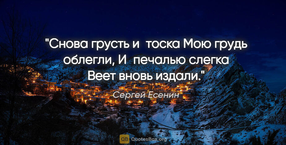 Сергей Есенин цитата: "Снова грусть и тоска

Мою грудь облегли,

И печалью..."
