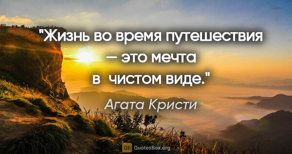 Агата Кристи цитата: "Жизнь во время путешествия — это мечта в чистом виде."