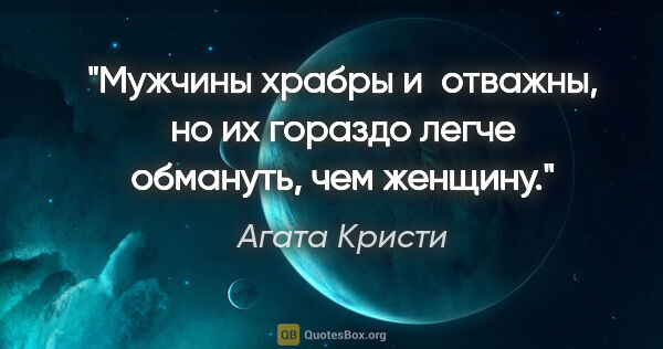 Агата Кристи цитата: "Мужчины храбры и отважны, но их гораздо легче обмануть, чем..."