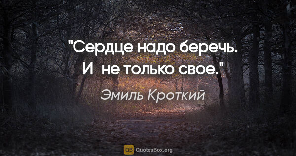 Эмиль Кроткий цитата: "Сердце надо беречь. И не только свое."