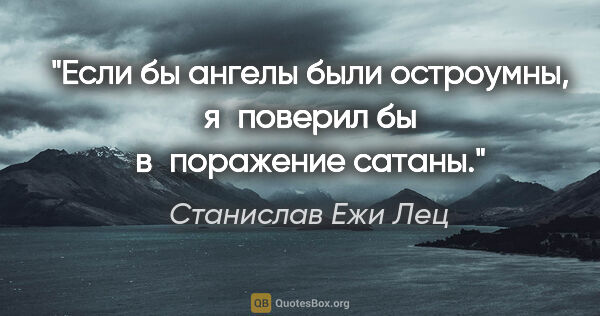 Станислав Ежи Лец цитата: "Если бы ангелы были остроумны, я поверил бы в поражение сатаны."