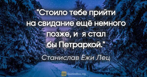 Станислав Ежи Лец цитата: "Стоило тебе прийти на свидание ещё немного позже, и я стал бы..."