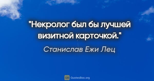 Станислав Ежи Лец цитата: "Некролог был бы лучшей визитной карточкой."