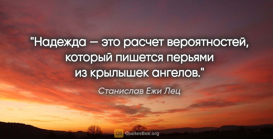 Станислав Ежи Лец цитата: "Надежда — это расчет вероятностей, который пишется перьями из..."