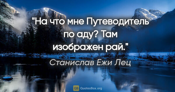 Станислав Ежи Лец цитата: "На что мне «Путеводитель по аду»? Там изображен рай."