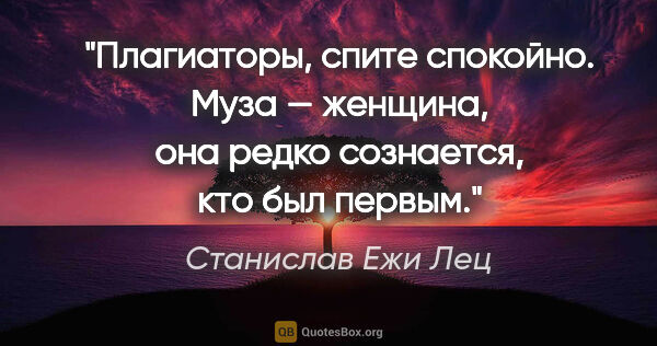 Станислав Ежи Лец цитата: "Плагиаторы, спите спокойно. Муза — женщина, она редко..."