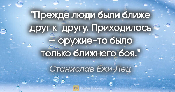 Станислав Ежи Лец цитата: "Прежде люди были ближе друг к другу. Приходилось — оружие-то..."