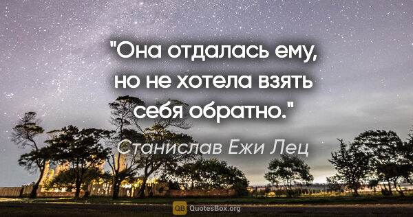 Станислав Ежи Лец цитата: "Она отдалась ему, но не хотела взять себя обратно."