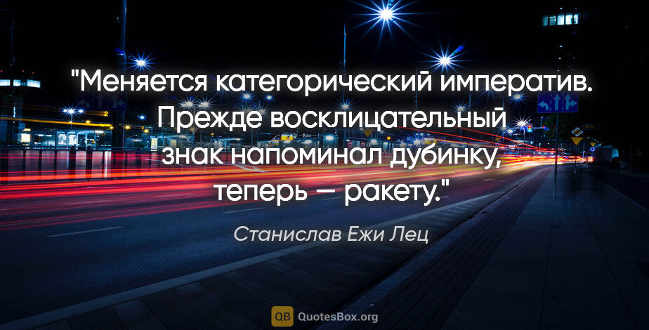 Станислав Ежи Лец цитата: "Меняется категорический императив. Прежде восклицательный знак..."