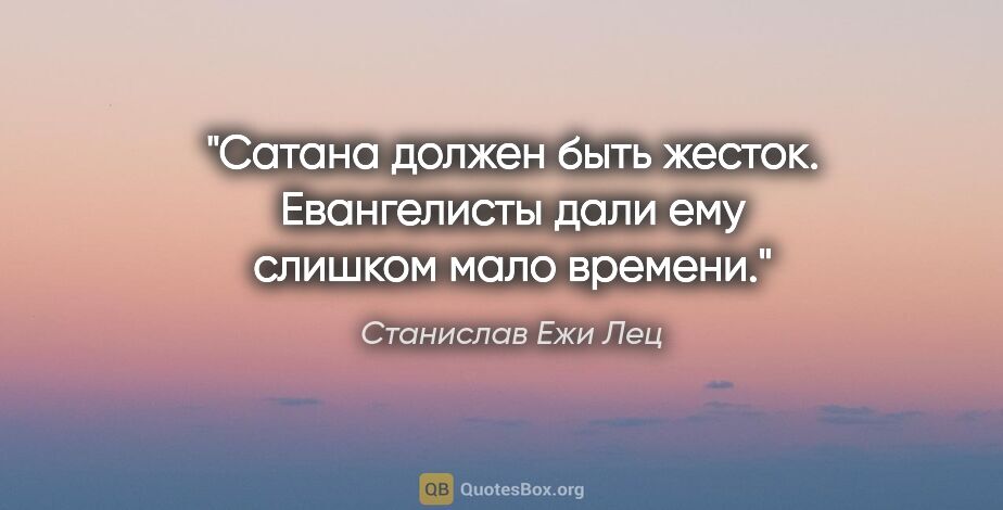 Станислав Ежи Лец цитата: "Сатана должен быть жесток. Евангелисты дали ему слишком мало..."