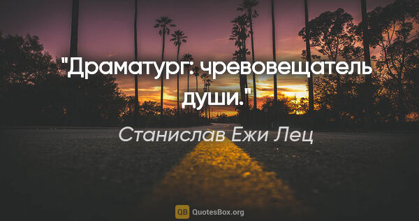 Станислав Ежи Лец цитата: "Драматург: чревовещатель души."