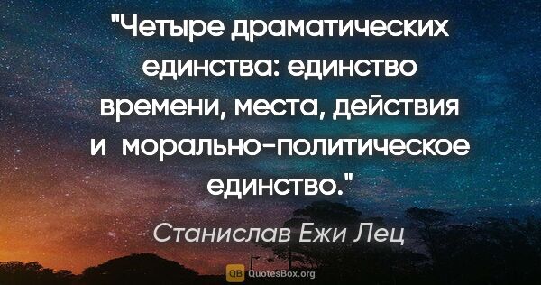 Станислав Ежи Лец цитата: "Четыре драматических единства: единство времени, места,..."