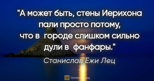 Станислав Ежи Лец цитата: "А может быть, стены Иерихона пали просто потому, что в городе..."