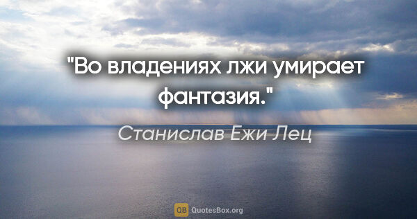 Станислав Ежи Лец цитата: "Во владениях лжи умирает фантазия."