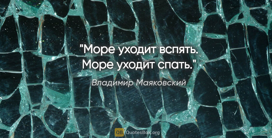 Владимир Маяковский цитата: "Море уходит вспять.

Море уходит спать."