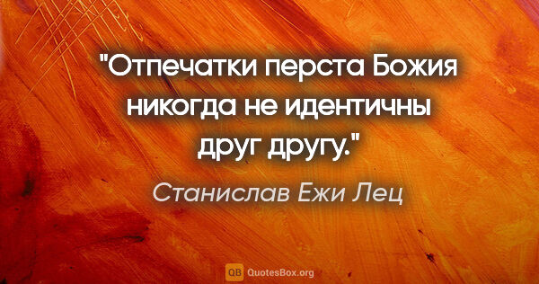 Станислав Ежи Лец цитата: "Отпечатки перста Божия никогда не идентичны друг другу."