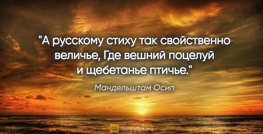 Мандельштам Осип цитата: "А русскому стиху так свойственно величье,

Где вешний поцелуй..."