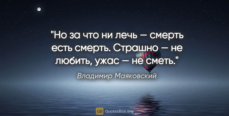 Владимир Маяковский цитата: "Но за что ни лечь —

смерть есть смерть.

Страшно — не..."