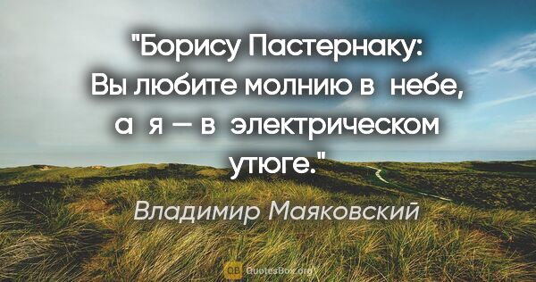 Владимир Маяковский цитата: "Борису Пастернаку: «Вы любите молнию в небе, а я —..."