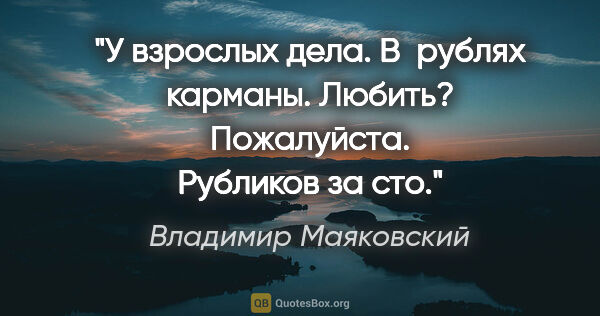 Владимир Маяковский цитата: "У взрослых дела.

В рублях..."