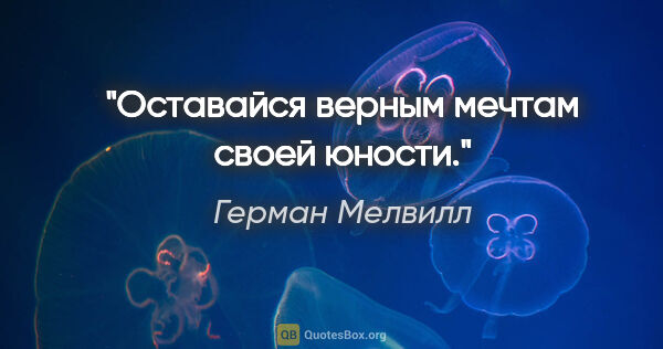 Герман Мелвилл цитата: "Оставайся верным мечтам своей юности."