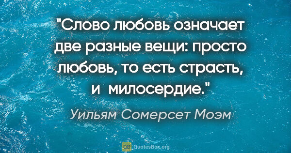 Уильям Сомерсет Моэм цитата: "Слово «любовь» означает две разные вещи: просто любовь, то..."