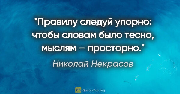 Николай Некрасов цитата: "Правилу следуй упорно:

чтобы словам было тесно,

мыслям –..."