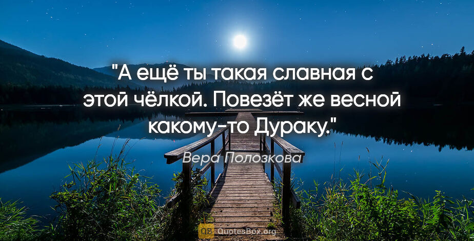 Вера Полозкова цитата: "А ещё ты такая славная с этой чёлкой.

Повезёт же весной..."