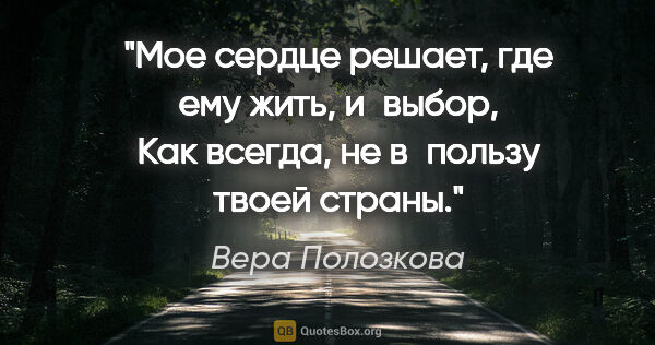 Вера Полозкова цитата: "Мое сердце решает, где ему жить, и выбор,

Как всегда, не..."