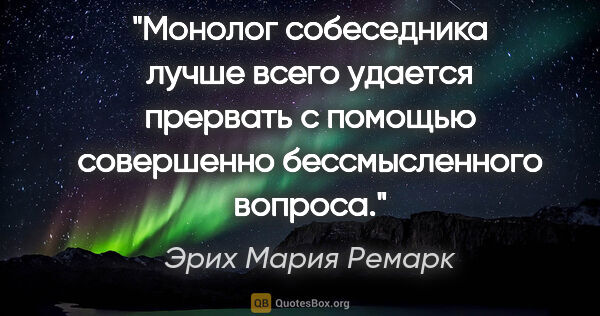 Эрих Мария Ремарк цитата: "Монолог собеседника лучше всего удается прервать с помощью..."