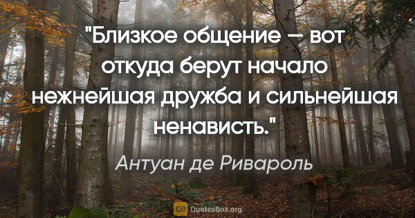 Антуан де Ривароль цитата: "Близкое общение — вот откуда берут начало нежнейшая дружба..."