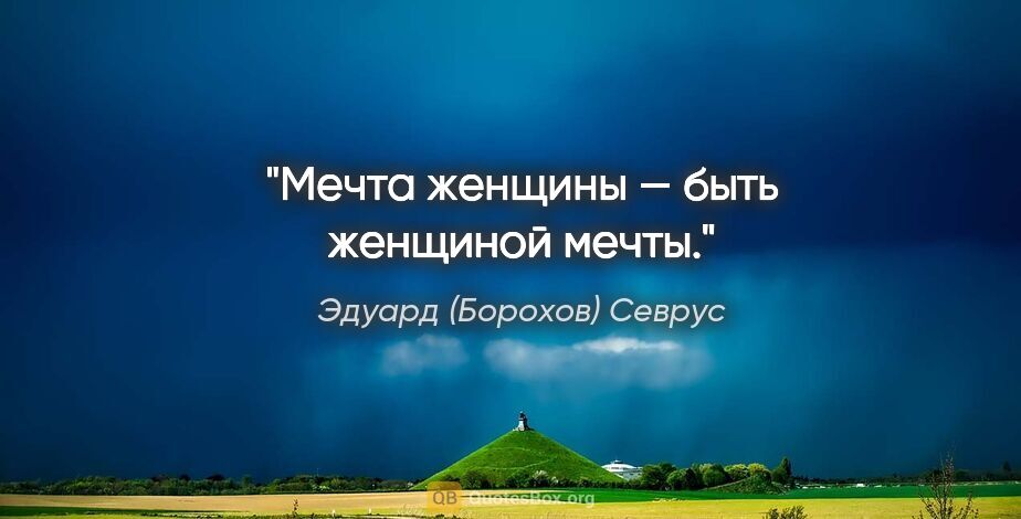 Эдуард (Борохов) Севрус цитата: "Мечта женщины — быть женщиной мечты."