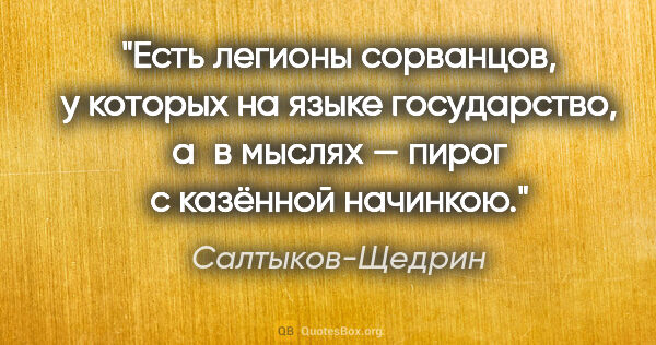 Салтыков-Щедрин цитата: "Есть легионы сорванцов, у которых на языке «государство», а в..."