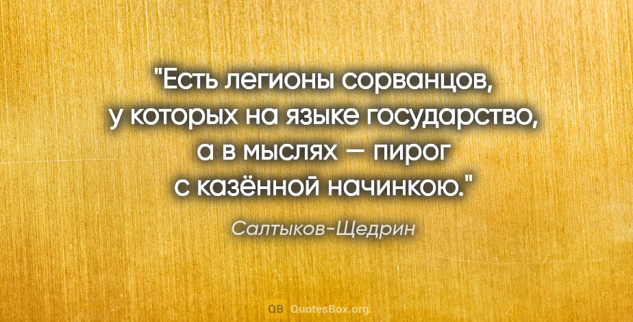 Салтыков-Щедрин цитата: "Есть легионы сорванцов, у которых на языке «государство», а в..."