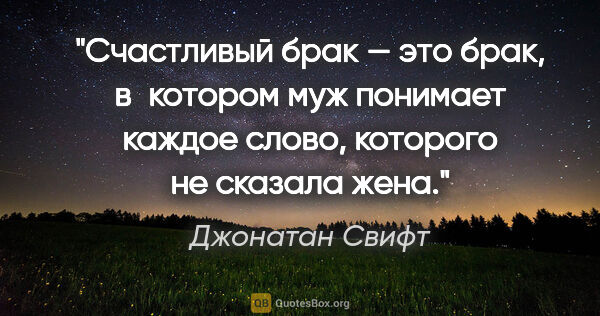 Джонатан Свифт цитата: "Счастливый брак — это брак, в котором муж понимает каждое..."