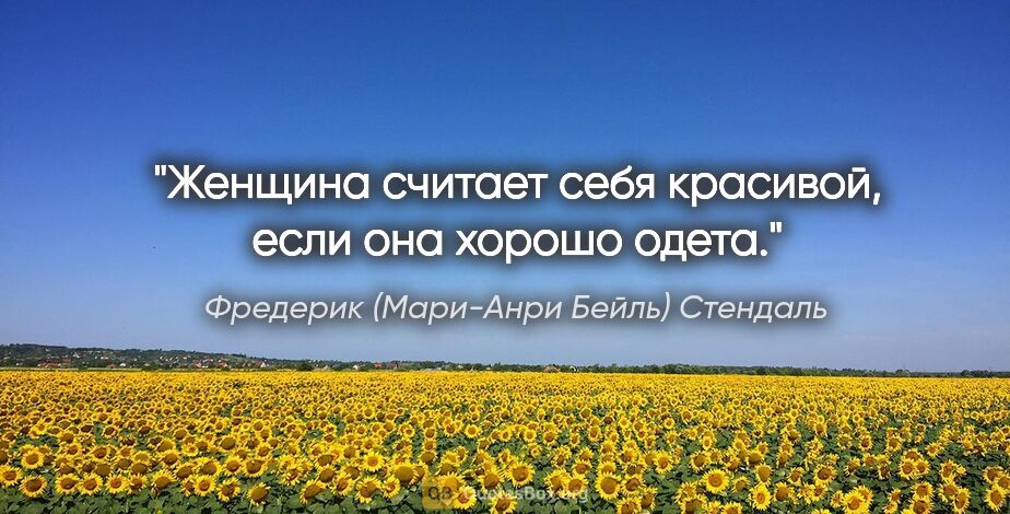 Фредерик (Мари-Анри Бейль) Стендаль цитата: "Женщина считает себя красивой, если она хорошо одета."