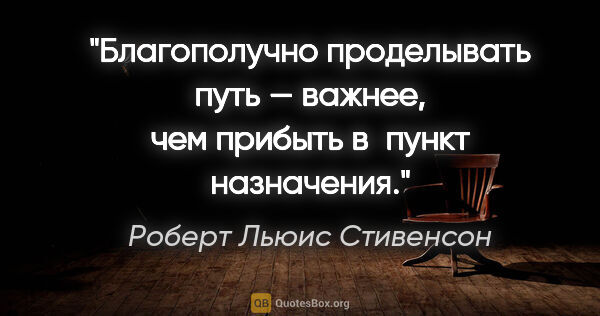 Роберт Льюис Стивенсон цитата: "Благополучно проделывать путь — важнее, чем прибыть в пункт..."