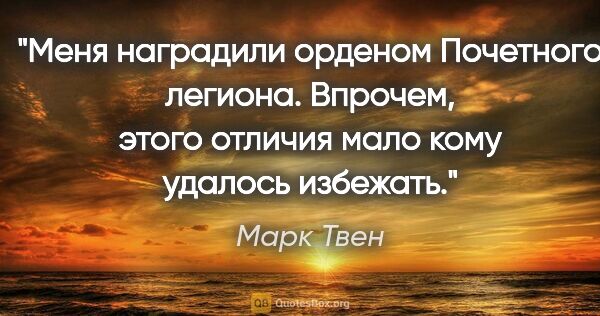 Марк Твен цитата: "Меня наградили орденом Почетного легиона. Впрочем, этого..."