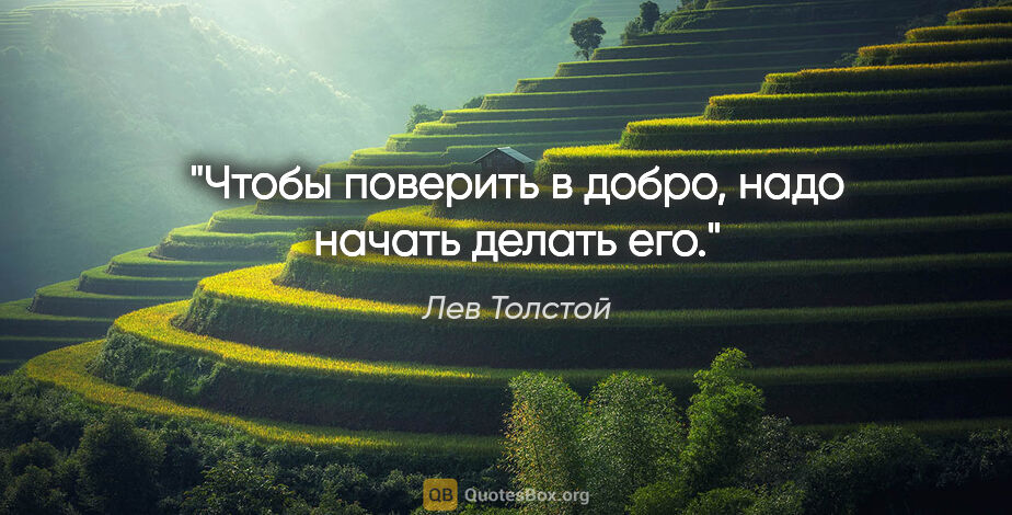 Лев Толстой цитата: "Чтобы поверить в добро, надо начать делать его."