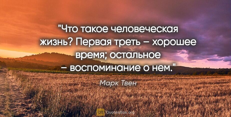 Марк Твен цитата: "Что такое человеческая жизнь? Первая треть – хорошее время;..."