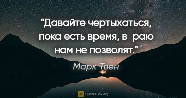 Марк Твен цитата: "Давайте чертыхаться, пока есть время, в раю нам не позволят."