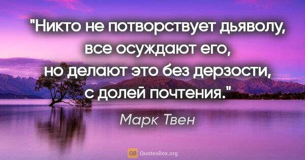 Марк Твен цитата: "Никто не потворствует дьяволу, все осуждают его, но делают это..."