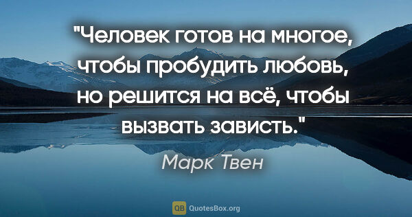 Марк Твен цитата: "Человек готов на многое, чтобы пробудить любовь, но решится на..."