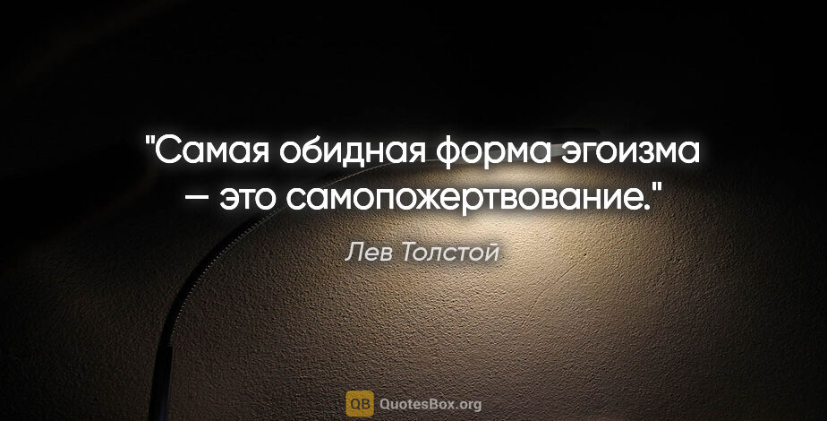 Лев Толстой цитата: "Самая обидная форма эгоизма — это самопожертвование."