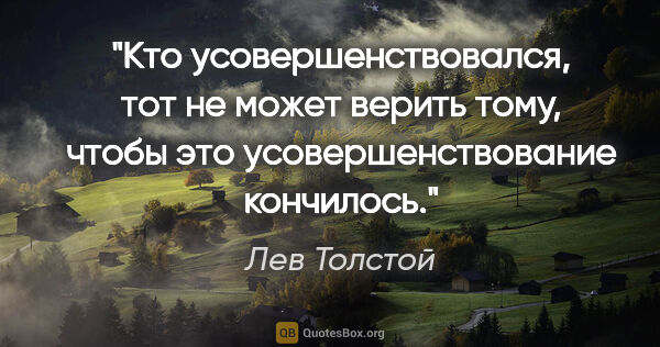 Лев Толстой цитата: "Кто усовершенствовался, тот не может верить тому, чтобы это..."