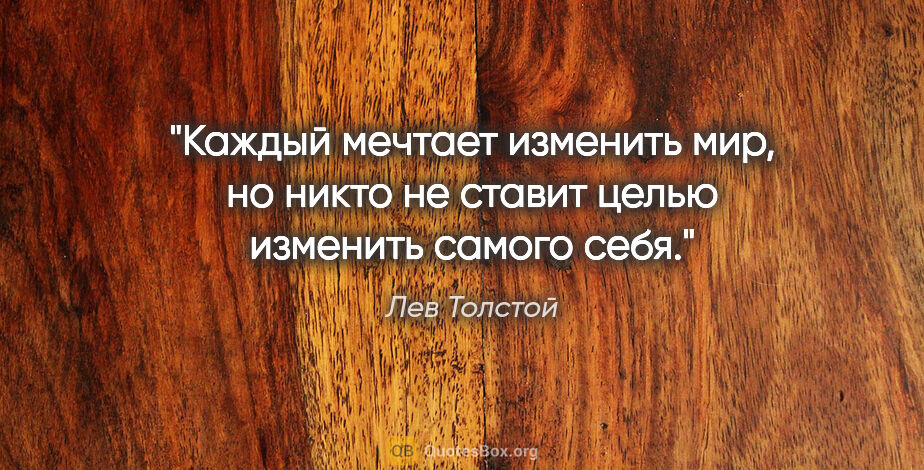 Лев Толстой цитата: "Каждый мечтает изменить мир, но никто не ставит целью изменить..."