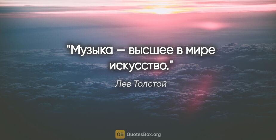 Лев Толстой цитата: "Музыка — высшее в мире искусство."