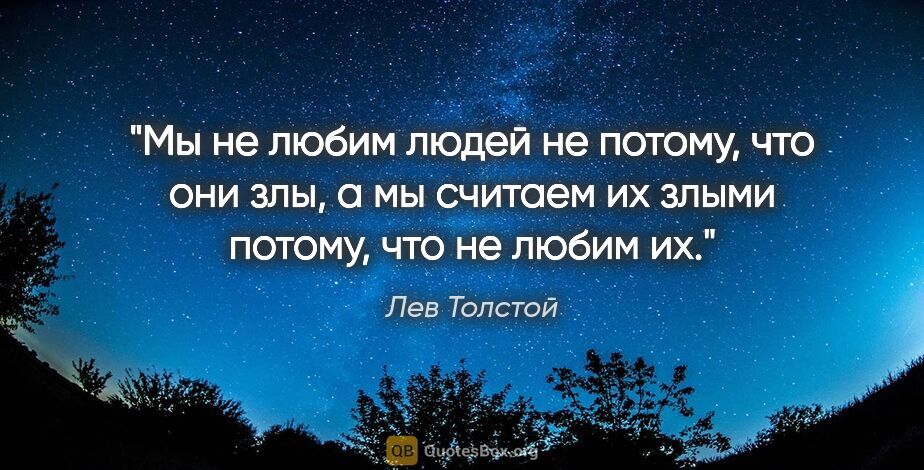 Лев Толстой цитата: "Мы не любим людей не потому, что они злы, а мы считаем их..."