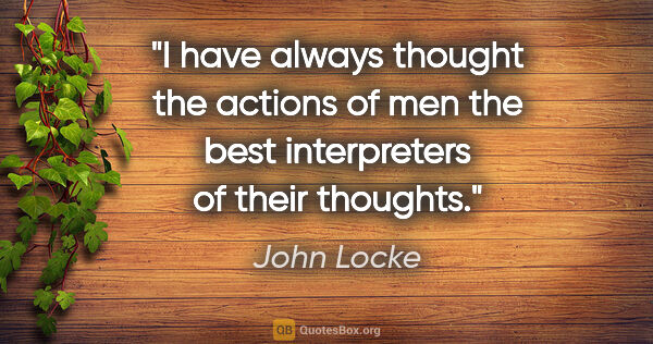 John Locke quote: "I have always thought the actions of men the best interpreters..."